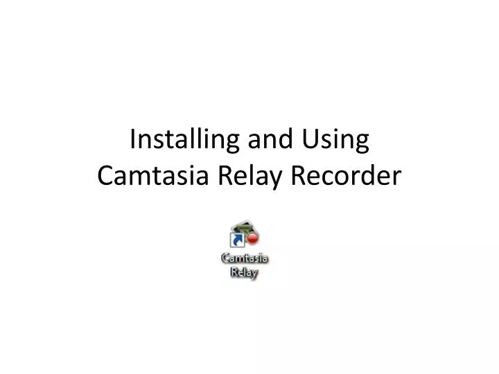 installing and using camtasia relay recorder