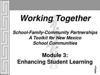 Working Together School-Family-Community Partnerships A Toolkit for New Mexico School Communities Module 3: Enhancing S