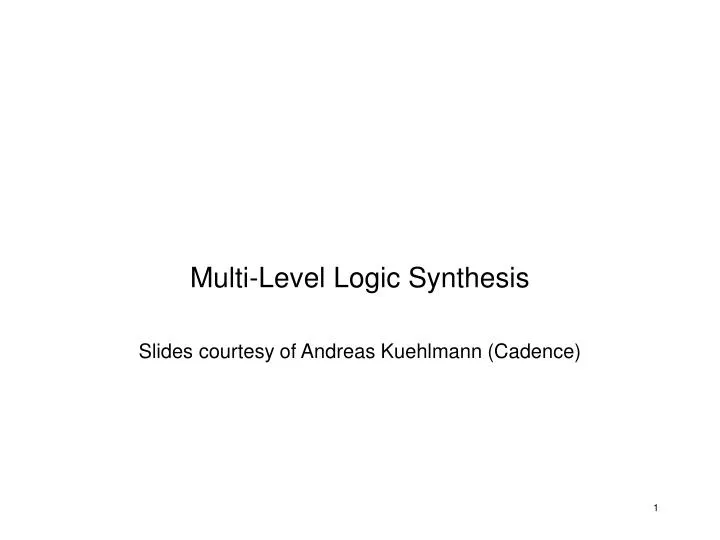 multi level logic synthesis slides courtesy of andreas kuehlmann cadence