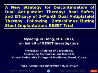 Myeong-Ki Hong , MD. Ph D, on behalf of RESET investigators Professor, Division of Cardiology, Severance Cardiovascula