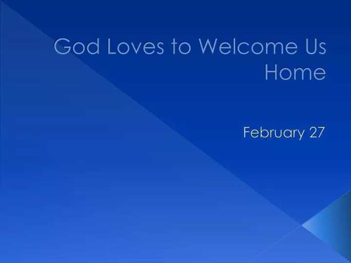 god loves to welcome us home