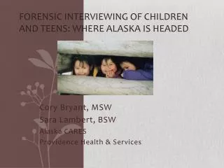 Forensic Interviewing of children and teens: Where Alaska is headed