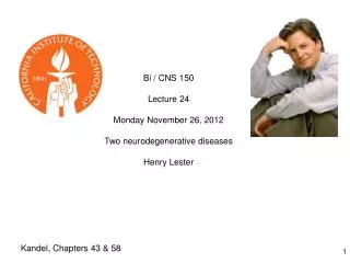 Bi / CNS 150 Lecture 24 Monday November 26, 2012 Two neurodegenerative diseases Henry Lester