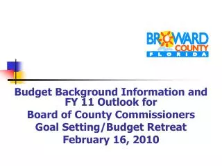 Budget Background Information and FY 11 Outlook for Board of County Commissioners Goal Setting/Budget Retreat February