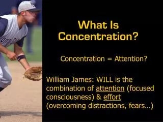 Concentration = Attention? William James: WILL is the combination of attention (focused consciousness) &amp; effort