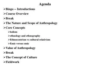 Agenda Bingo -- Introductions Course Overview Break The Nature and Scope of Anthropology Core Concepts holism ethnology