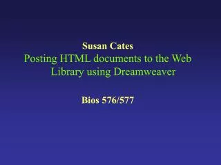 Susan Cates Posting HTML documents to the Web Library using Dreamweaver Bios 576/577