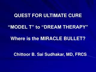 QUEST FOR ULTIMATE CURE “MODEL T” to “DREAM THERAPY” Where is the MIRACLE BULLET?