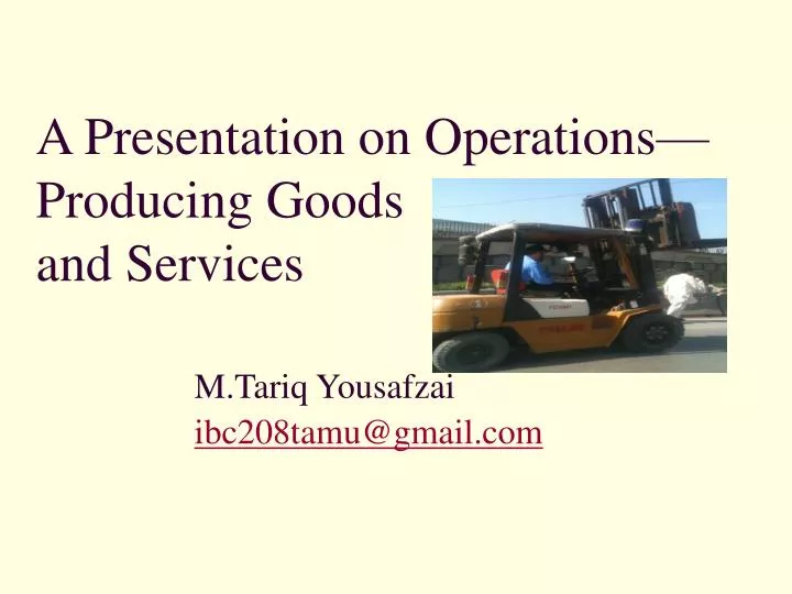 a presentation on operations producing goods and services m tariq yousafzai ibc208tamu@gmail com
