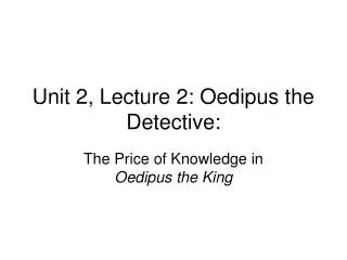 Unit 2, Lecture 2: Oedipus the Detective: