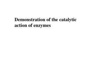 Demonstration of the catalytic action of enzymes
