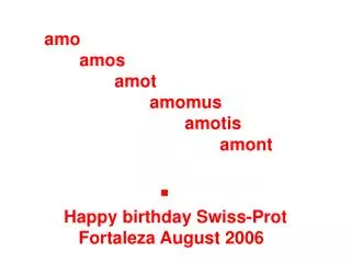 amo 	amos 		amot 			amomus 				amotis 					amont . Happy birthday Swiss-Prot Fortaleza August 2006