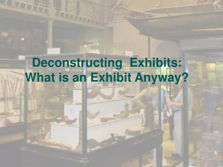deconstructing exhibits what is an exhibit anyway