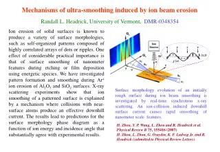 Mechanisms of ultra-smoothing induced by ion beam erosion Randall L. Headrick, University of Vermont, DMR-0348354