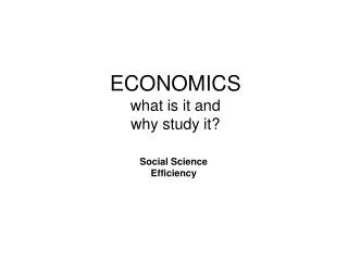 ECONOMICS what is it and why study it?