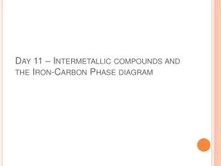 Day 11 – Intermetallic compounds and the Iron-Carbon Phase diagram