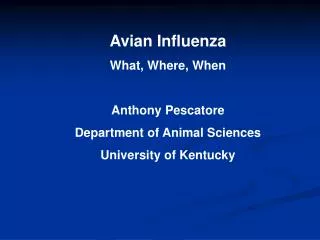 Avian Influenza What, Where, When Anthony Pescatore Department of Animal Sciences University of Kentucky