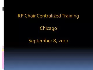 RP Chair Centralized Training Chicago September 8, 2012
