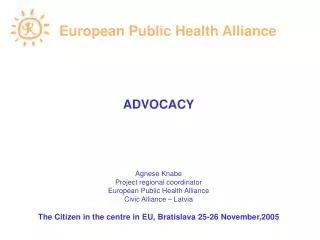 ADVOCACY Agnese Knabe Project regional coordinator European Public Health Alliance Civic Alliance – Latvia