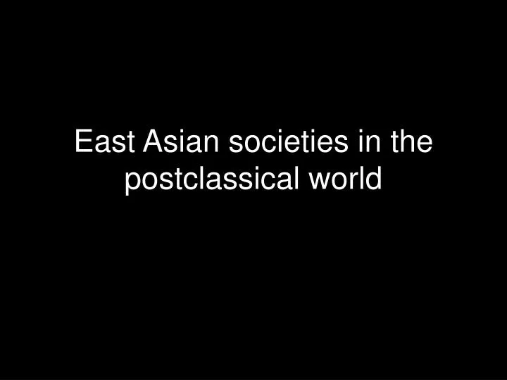 east asian societies in the postclassical world