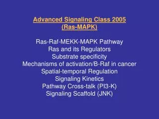 Advanced Signaling Class 2005 (Ras-MAPK) Ras-Raf-MEKK-MAPK Pathway Ras and its Regulators Substrate specificity Mechani