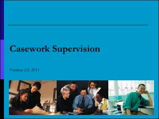 Casework Supervision Version 2.0, 2011
