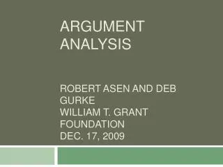 Argument Analysis Robert Asen and Deb Gurke William T. Grant Foundation Dec. 17, 2009