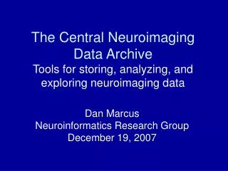 The Central Neuroimaging Data Archive Tools for storing, analyzing, and exploring neuroimaging data