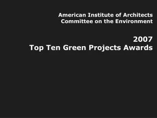 American Institute of Architects Committee on the Environment 2007 Top Ten Green Projects Awards