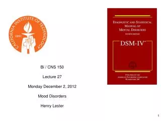 Bi / CNS 150 Lecture 27 Monday December 2, 2012 Mood Disorders Henry Lester
