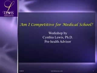 Am I Competitive for Medical School? Workshop by Cynthia Lewis, Ph.D. Pre-health Advisor