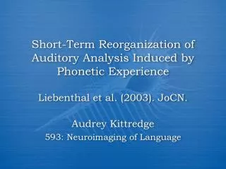 Short-Term Reorganization of Auditory Analysis Induced by Phonetic Experience Liebenthal et al. (2003). JoCN.