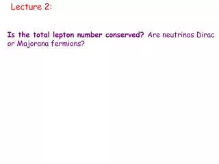 Is the total lepton number conserved? Are neutrinos Dirac or Majorana fermions?