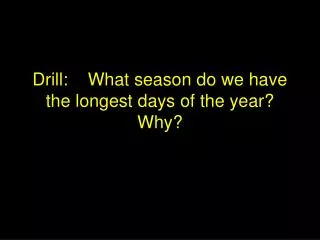 Drill: What season do we have the longest days of the year? Why?