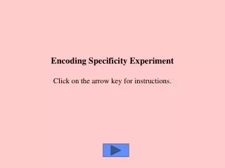 Encoding Specificity Experiment Click on the arrow key for instructions.