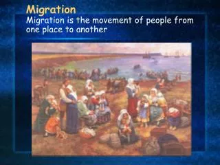 Migration Migration is the movement of people from one place to another