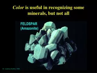 Color is useful in recognizing some minerals, but not all