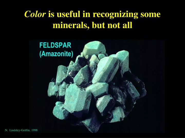 color is useful in recognizing some minerals but not all