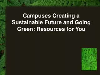Campuses Creating a Sustainable Future and Going Green: Resources for You