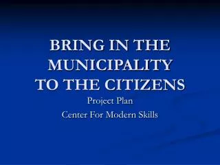 BRING IN THE MUNICIPALITY TO THE CITIZENS
