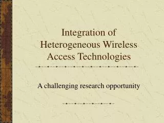 Integration of Heterogeneous Wireless Access Technologies
