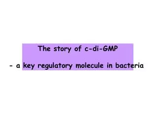 The story of c-di-GMP - a key regulatory molecule in bacteria