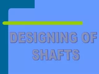 DESIGNING OF SHAFTS