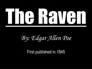 The Raven By: Edgar Allen Poe First published in 1845