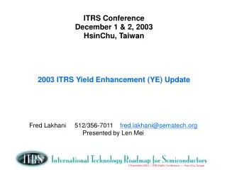 ITRS Conference December 1 &amp; 2, 2003 HsinChu, Taiwan 2003 ITRS Yield Enhancement (YE) Update