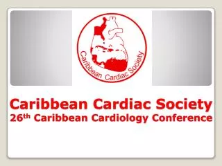 Caribbean Cardiac Society 26 th Caribbean Cardiology Conference