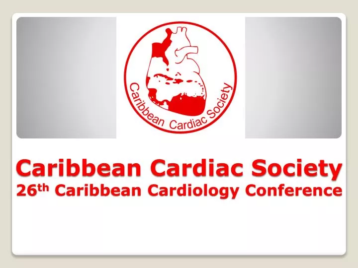 caribbean cardiac society 26 th caribbean cardiology conference