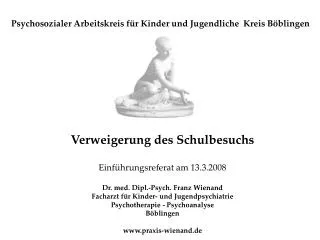 Verweigerung des Schulbesuchs Einführungsreferat am 13.3.2008 Dr. med. Dipl.-Psych. Franz Wienand Facharzt für Kinder- u