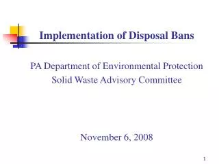 Implementation of Disposal Bans PA Department of Environmental Protection Solid Waste Advisory Committee November 6, 200