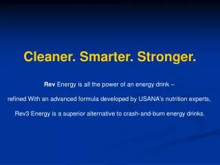 Cleaner. Smarter. Stronger. Rev Energy is all the power of an energy drink – refined With an advanced formula develope